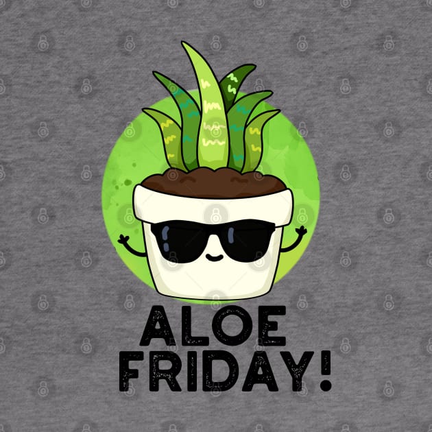 Aloe Friday Cute Aloe Vera Plant Pun by punnybone